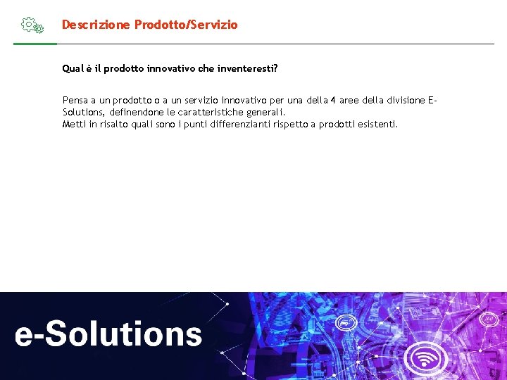 Descrizione Prodotto/Servizio Qual è il prodotto innovativo che inventeresti? Pensa a un prodotto o