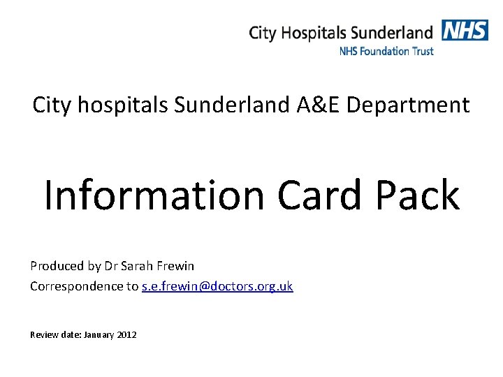 City hospitals Sunderland A&E Department Information Card Pack Produced by Dr Sarah Frewin Correspondence