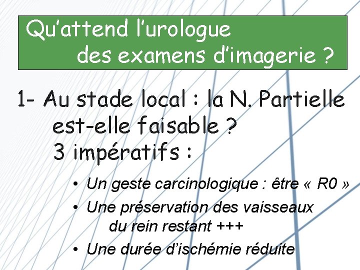 Qu’attend l’urologue des examens d’imagerie ? 1 - Au stade local : la N.