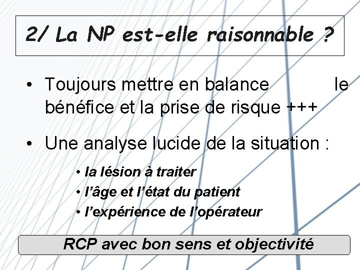 2/ La NP est-elle raisonnable ? • Toujours mettre en balance le bénéfice et