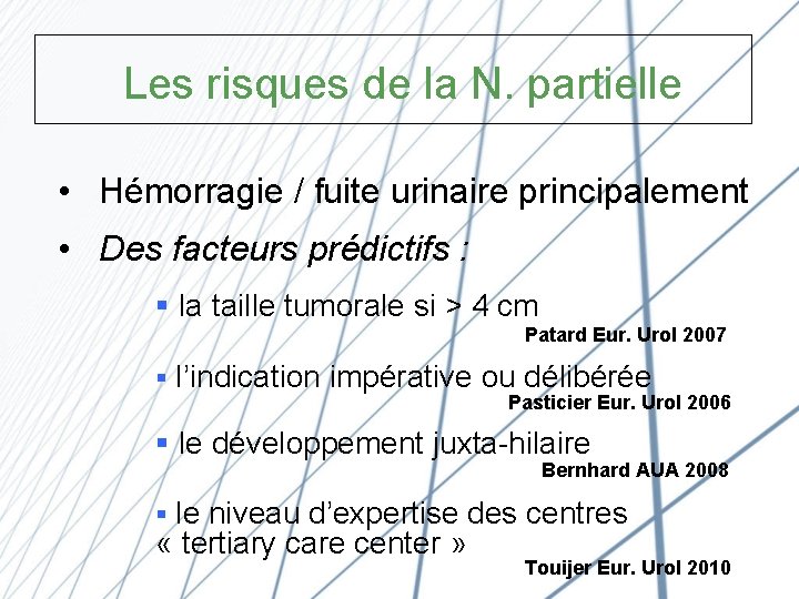 Les risques de la N. partielle • Hémorragie / fuite urinaire principalement • Des