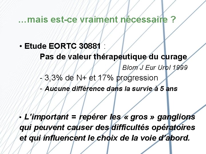 …mais est-ce vraiment nécessaire ? • Etude EORTC 30881 : Pas de valeur thérapeutique