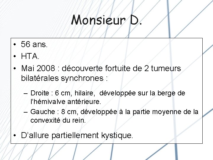 Monsieur D. • 56 ans. • HTA. • Mai 2008 : découverte fortuite de