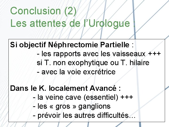 Conclusion (2) Les attentes de l’Urologue : Si objectif Néphrectomie Partielle : - les