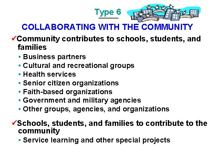 Type 6 COLLABORATING WITH THE COMMUNITY Community contributes to schools, students, and families •