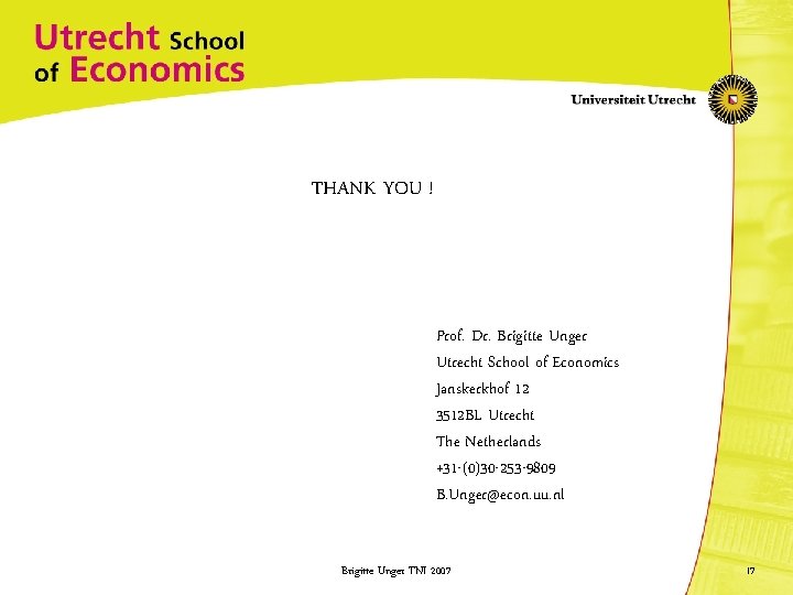 THANK YOU ! Prof. Dr. Brigitte Unger Utrecht School of Economics Janskerkhof 12 3512