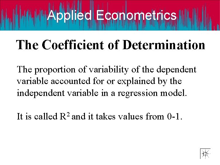 Applied Econometrics The Coefficient of Determination The proportion of variability of the dependent variable