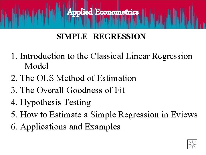 Applied Econometrics SIMPLE REGRESSION 1. Introduction to the Classical Linear Regression Model 2. The