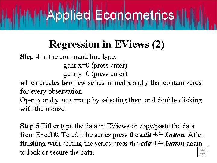 Applied Econometrics Regression in EViews (2) Step 4 In the command line type: genr