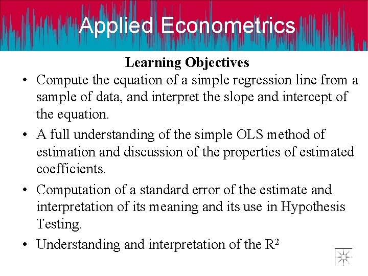 Applied Econometrics • • Learning Objectives Compute the equation of a simple regression line