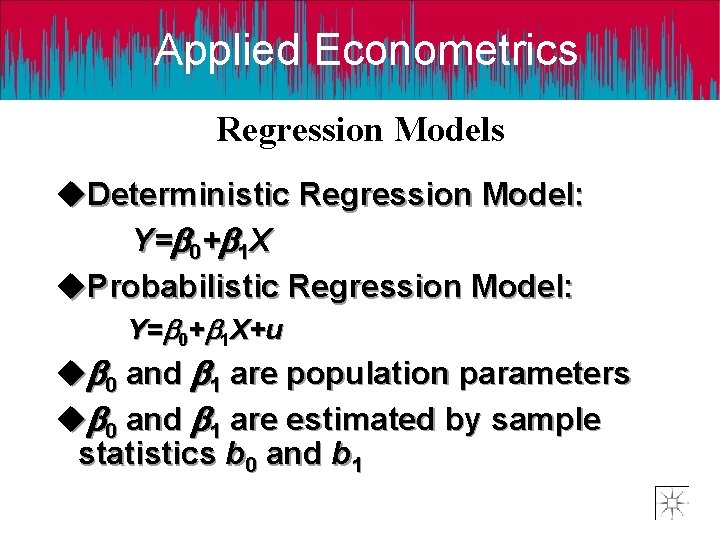 Applied Econometrics Regression Models u. Deterministic Regression Model: Y= 0+ 1 X u. Probabilistic