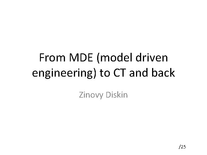 From MDE (model driven engineering) to CT and back Zinovy Diskin /25 