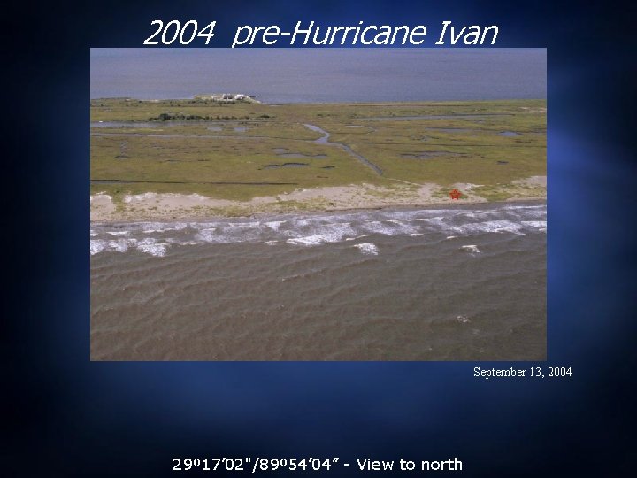 2004 pre-Hurricane Ivan September 13, 2004 29º 17’ 02"/89º 54’ 04” - View to