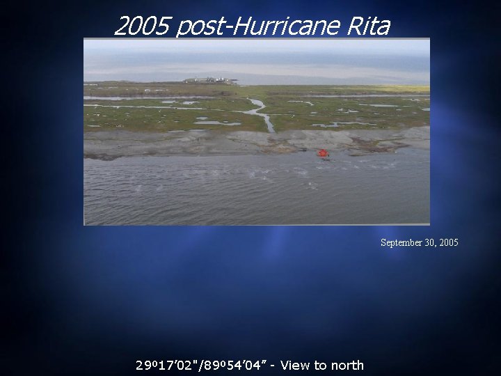 2005 post-Hurricane Rita September 30, 2005 29º 17’ 02"/89º 54’ 04” - View to