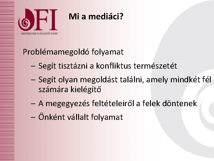 Mi a mediáci? Problémamegoldó folyamat – Segít tisztázni a konfliktus természetét – Segít olyan