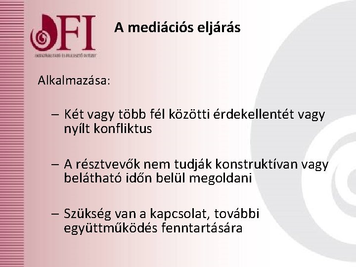 A mediációs eljárás Alkalmazása: – Két vagy több fél közötti érdekellentét vagy nyílt konfliktus
