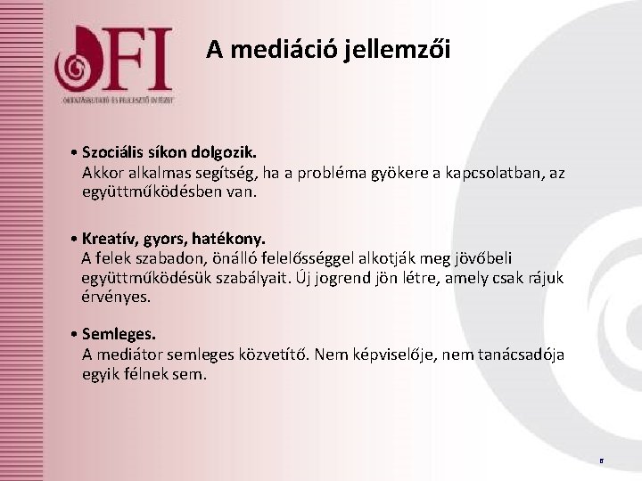 A mediáció jellemzői • Szociális síkon dolgozik. Akkor alkalmas segítség, ha a probléma gyökere