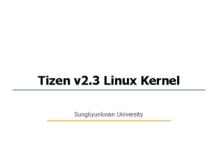 1 67 Tizen v 2. 3 Linux Kernel Sungkyunkwan University Embedded Software Lab. @