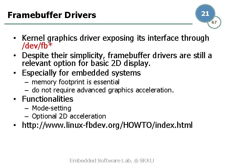 Framebuffer Drivers 21 67 • Kernel graphics driver exposing its interface through /dev/fb* •