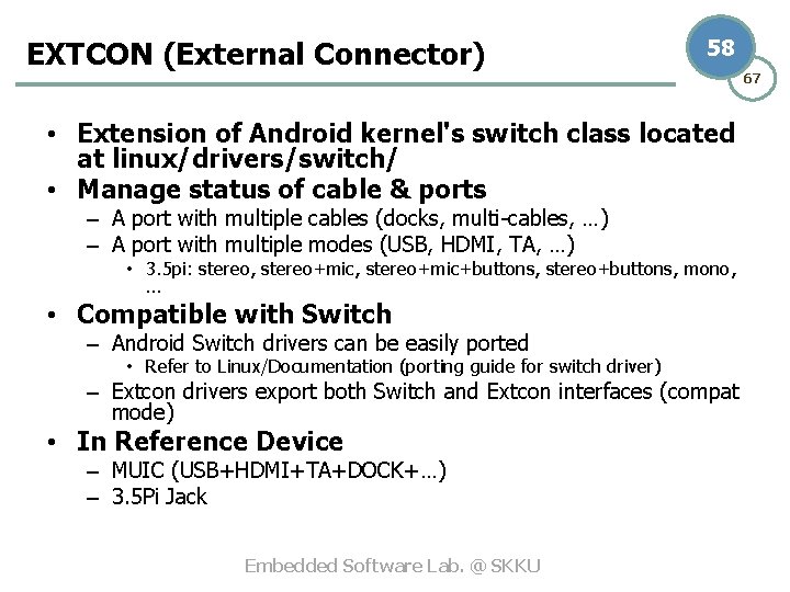 EXTCON (External Connector) 58 • Extension of Android kernel's switch class located at linux/drivers/switch/