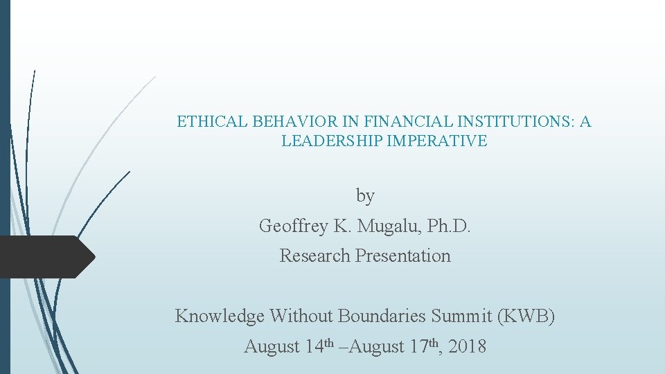 ETHICAL BEHAVIOR IN FINANCIAL INSTITUTIONS: A LEADERSHIP IMPERATIVE by Geoffrey K. Mugalu, Ph. D.