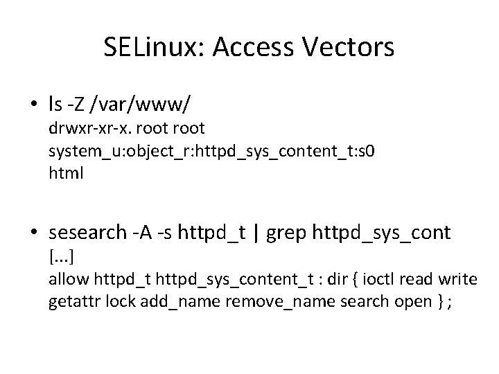 SELinux: Access Vectors • ls -Z /var/www/ drwxr-xr-x. root system_u: object_r: httpd_sys_content_t: s 0 SELinux: Access Vectors • ls -Z /var/www/ drwxr-xr-x. root system_u: object_r: httpd_sys_content_t: s 0