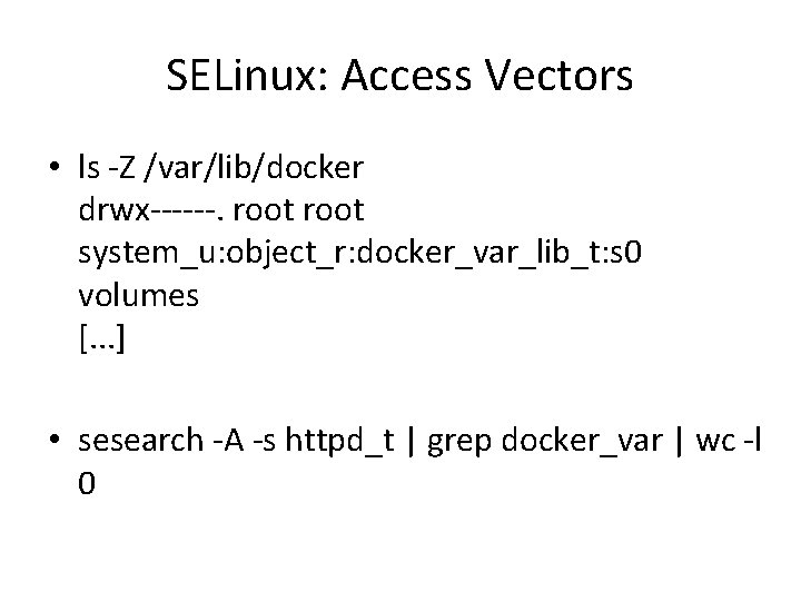 SELinux: Access Vectors • ls -Z /var/lib/docker drwx------. root system_u: object_r: docker_var_lib_t: s 0 SELinux: Access Vectors • ls -Z /var/lib/docker drwx------. root system_u: object_r: docker_var_lib_t: s 0