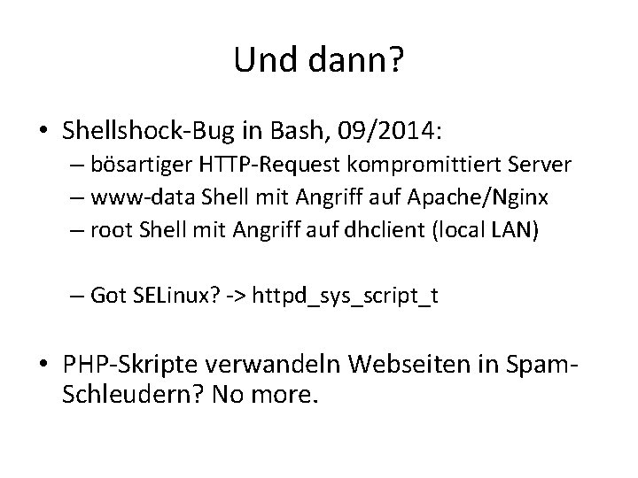 Und dann? • Shellshock-Bug in Bash, 09/2014: – bösartiger HTTP-Request kompromittiert Server – www-data Und dann? • Shellshock-Bug in Bash, 09/2014: – bösartiger HTTP-Request kompromittiert Server – www-data