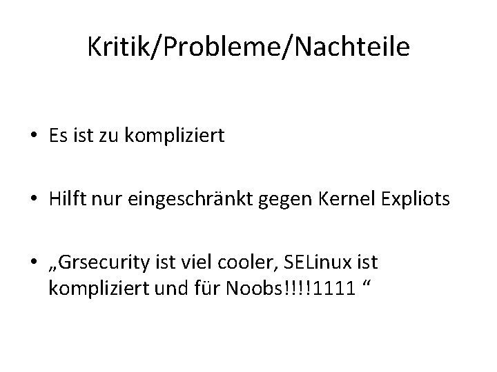 Kritik/Probleme/Nachteile • Es ist zu kompliziert • Hilft nur eingeschränkt gegen Kernel Expliots • Kritik/Probleme/Nachteile • Es ist zu kompliziert • Hilft nur eingeschränkt gegen Kernel Expliots •