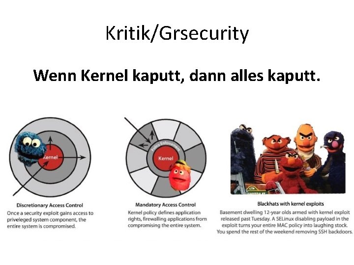 Kritik/Grsecurity Wenn Kernel kaputt, dann alles kaputt. Kritik/Grsecurity Wenn Kernel kaputt, dann alles kaputt.