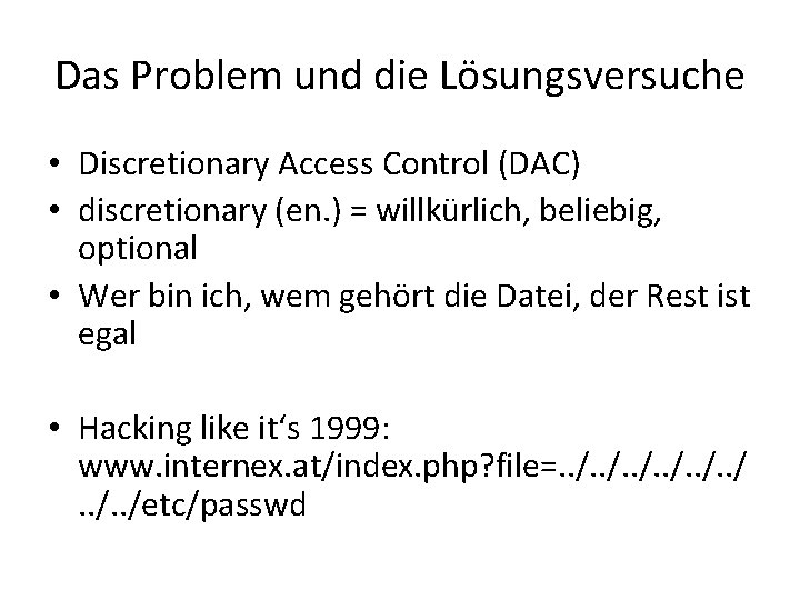Das Problem und die Lösungsversuche • Discretionary Access Control (DAC) • discretionary (en. ) Das Problem und die Lösungsversuche • Discretionary Access Control (DAC) • discretionary (en. )