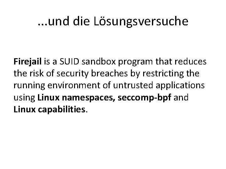 . . . und die Lösungsversuche Firejail is a SUID sandbox program that reduces . . . und die Lösungsversuche Firejail is a SUID sandbox program that reduces