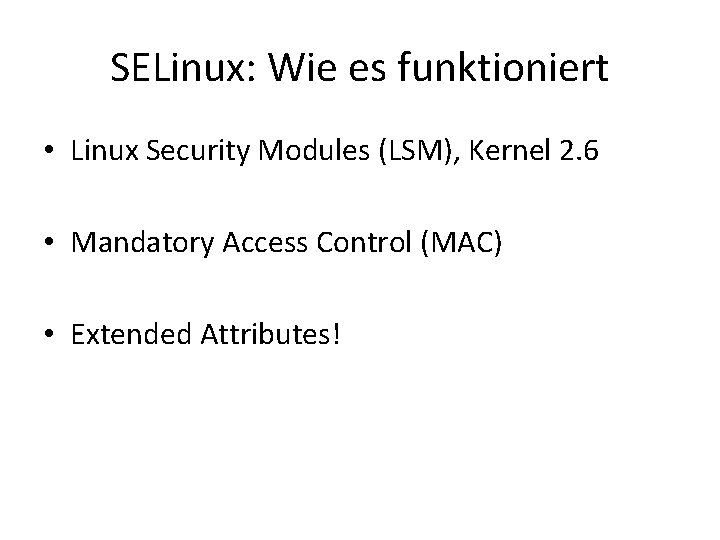SELinux: Wie es funktioniert • Linux Security Modules (LSM), Kernel 2. 6 • Mandatory SELinux: Wie es funktioniert • Linux Security Modules (LSM), Kernel 2. 6 • Mandatory
