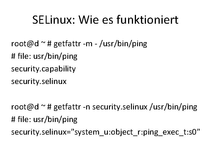 SELinux: Wie es funktioniert root@d ~ # getfattr -m - /usr/bin/ping # file: usr/bin/ping SELinux: Wie es funktioniert root@d ~ # getfattr -m - /usr/bin/ping # file: usr/bin/ping