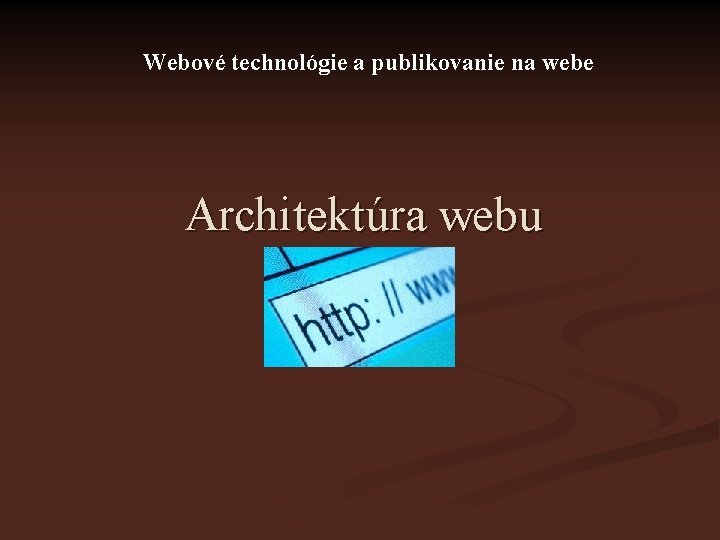 Webové technológie a publikovanie na webe Architektúra webu 