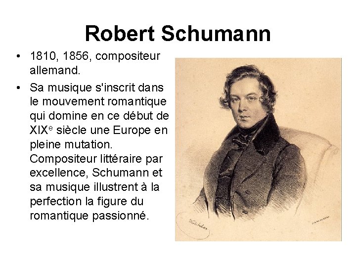 Robert Schumann • 1810, 1856, compositeur allemand. • Sa musique s'inscrit dans le mouvement