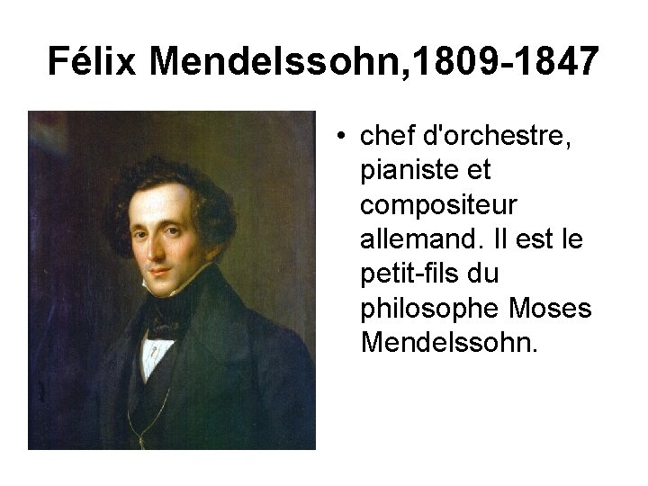 Félix Mendelssohn, 1809 -1847 • chef d'orchestre, pianiste et compositeur allemand. Il est le