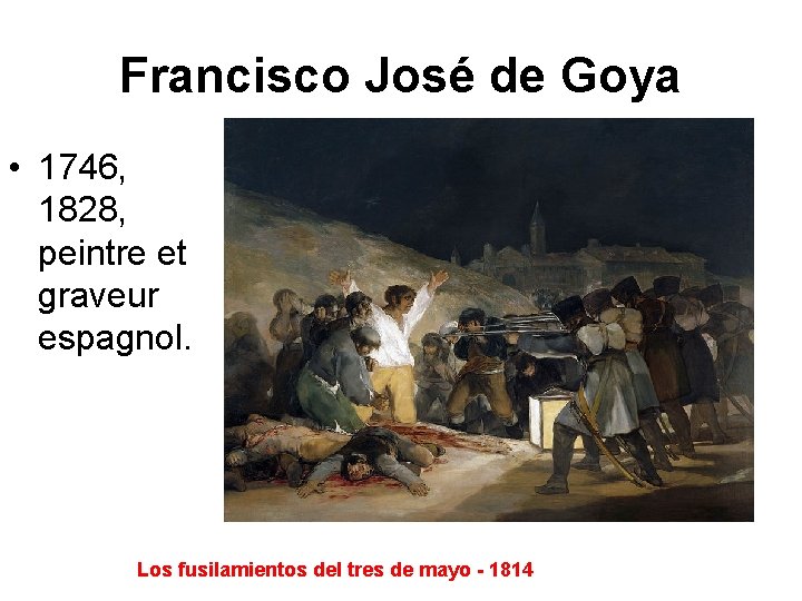 Francisco José de Goya • 1746, 1828, peintre et graveur espagnol. Los fusilamientos del