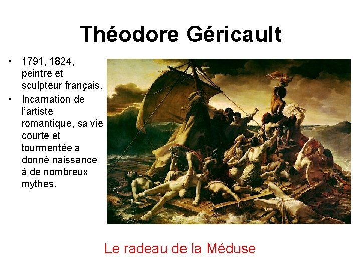 Théodore Géricault • 1791, 1824, peintre et sculpteur français. • Incarnation de l’artiste romantique,