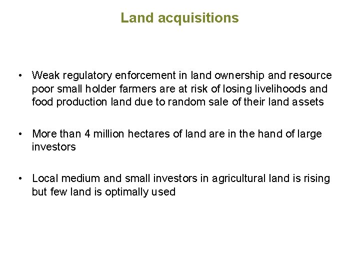 Land acquisitions • Weak regulatory enforcement in land ownership and resource poor small holder Land acquisitions • Weak regulatory enforcement in land ownership and resource poor small holder