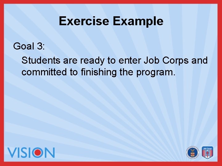 Exercise Example Goal 3: Students are ready to enter Job Corps and committed to