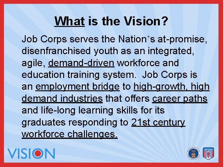 What is the Vision? Job Corps serves the Nation’s at-promise, disenfranchised youth as an