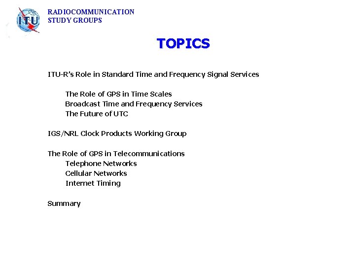 RADIOCOMMUNICATION STUDY GROUPS TOPICS ITU-R’s Role in Standard Time and Frequency Signal Services The