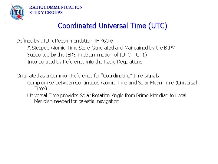 RADIOCOMMUNICATION STUDY GROUPS Coordinated Universal Time (UTC) Defined by ITU-R Recommendation TF 460 -6