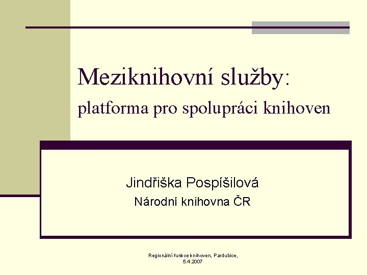 Meziknihovní služby: platforma pro spolupráci knihoven Jindřiška Pospíšilová Národní knihovna ČR Regionální funkce knihoven,