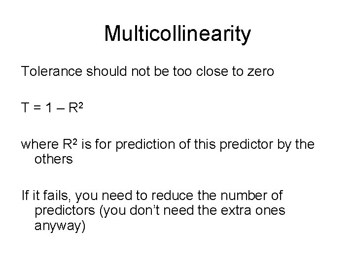 Multicollinearity Tolerance should not be too close to zero T = 1 – R