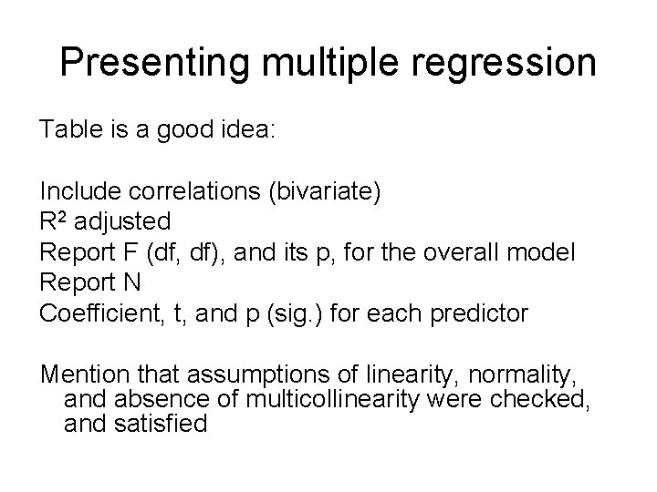 Presenting multiple regression Table is a good idea: Include correlations (bivariate) R 2 adjusted