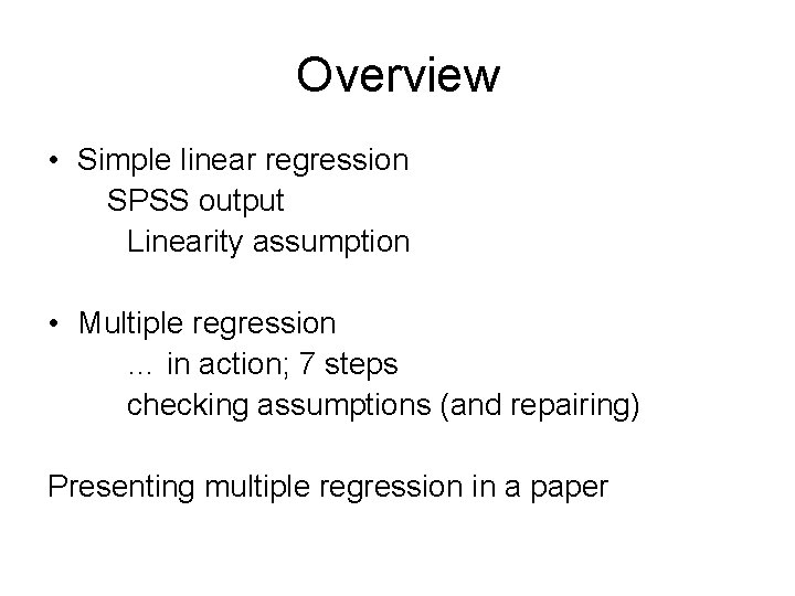 Overview • Simple linear regression SPSS output Linearity assumption • Multiple regression … in