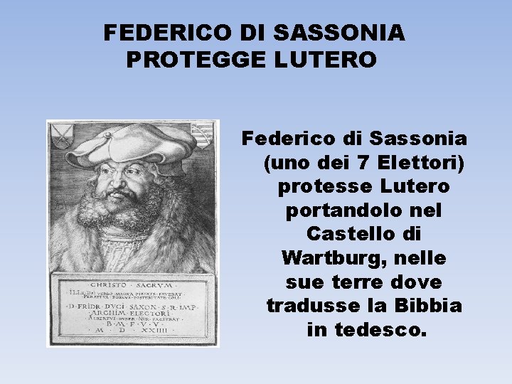 FEDERICO DI SASSONIA PROTEGGE LUTERO Federico di Sassonia (uno dei 7 Elettori) protesse Lutero