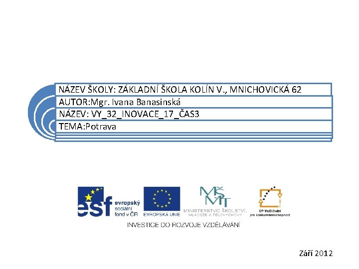 NÁZEV ŠKOLY: ZÁKLADNÍ ŠKOLA KOLÍN V. , MNICHOVICKÁ 62 AUTOR: Mgr. Ivana Banasinská NÁZEV: